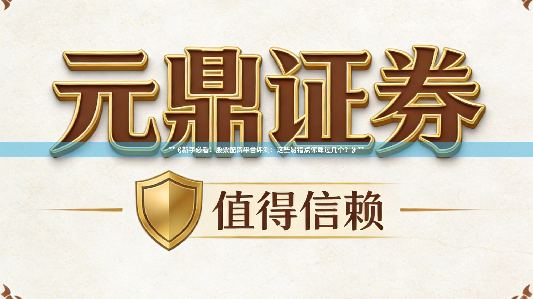 **《新手必看！股票配资平台评测：这些易错点你踩过几个？》**