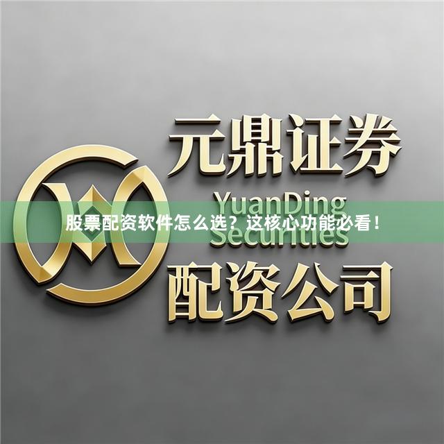 股票配资软件怎么选？这核心功能必看！
