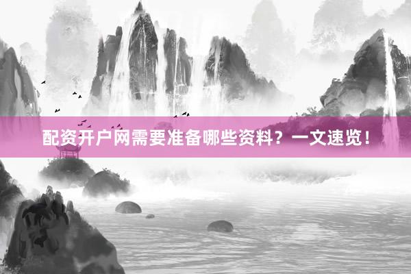 配资开户网需要准备哪些资料？一文速览！