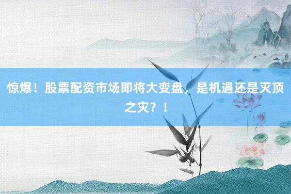 惊爆！股票配资市场即将大变盘，是机遇还是灭顶之灾？！